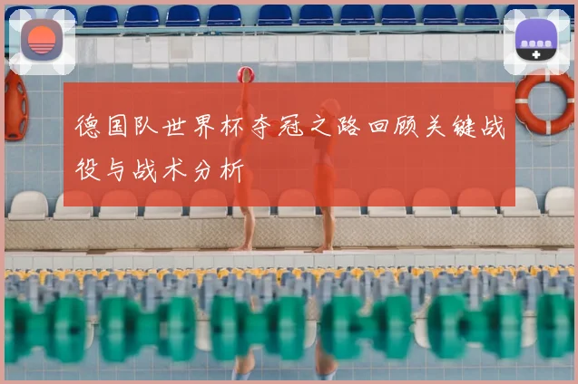 德国队世界杯夺冠之路回顾关键战役与战术分析