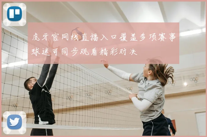 虎牙官网线直播入口覆盖多项赛事球迷可同步观看精彩对决