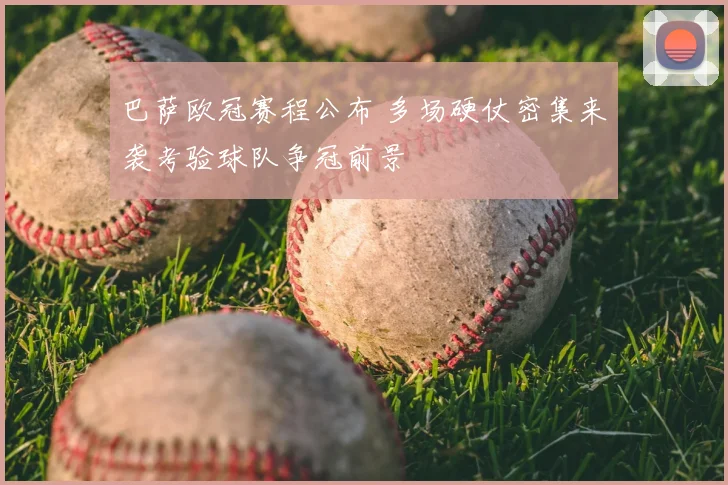 巴萨欧冠赛程公布 多场硬仗密集来袭考验球队争冠前景