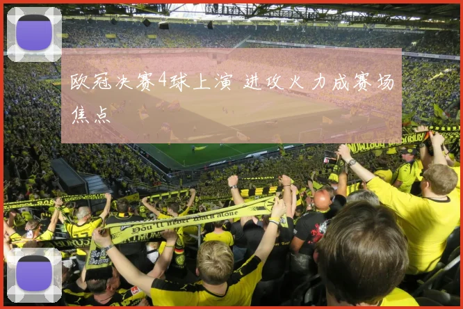 欧冠决赛4球上演 进攻火力成赛场焦点